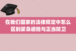 在我们国家的法律规定中怎么区别紧急避险与正当防卫