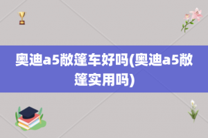 奥迪a5敞篷车好吗(奥迪a5敞篷实用吗)