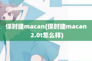 保时捷macan(保时捷macan 2.0t怎么样)