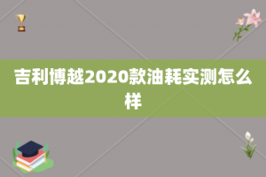 吉利博越2020款油耗实测怎么样