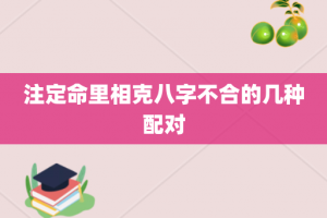 注定命里相克八字不合的几种配对