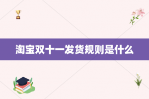 淘宝双十一发货规则是什么