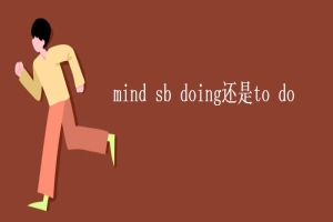 mind sb doing还是to do 缩略图